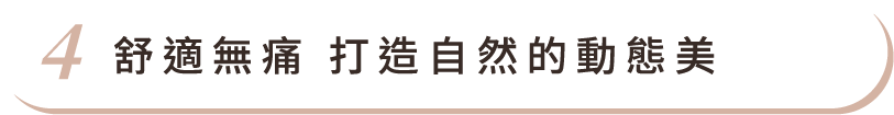 舒適無痛 打造自然的動態美